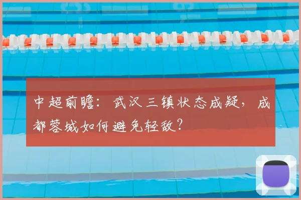 中超前瞻：武汉三镇状态成疑，成都蓉城如何避免轻敌？