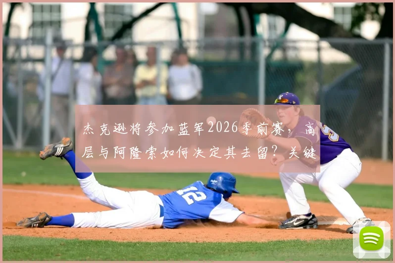 杰克逊将参加蓝军2026季前赛，高层与阿隆索如何决定其去留？关键因素深度解读