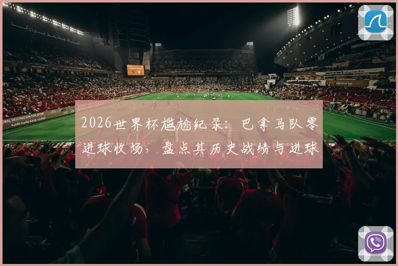 2026世界杯尴尬纪录:巴拿马队零进球收场,盘点其历史战绩与进球荒原因